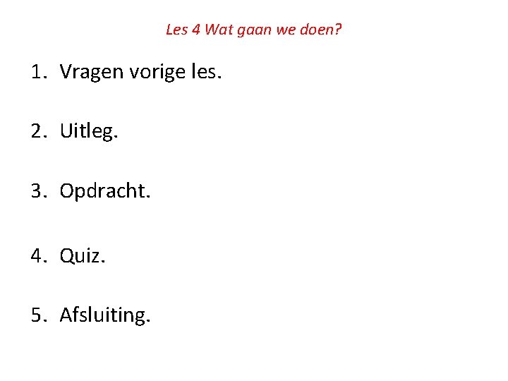 Les 4 Wat gaan we doen? 1. Vragen vorige les. 2. Uitleg. 3. Opdracht.