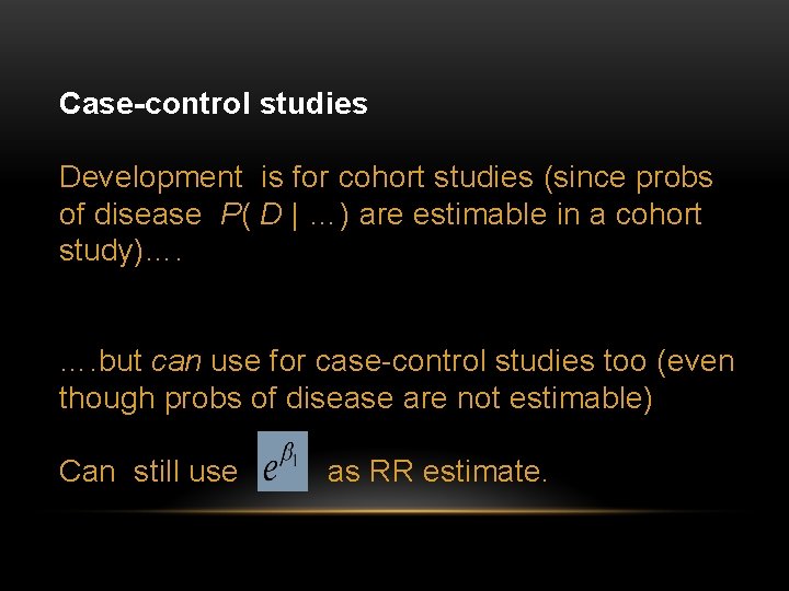 Case-control studies Development is for cohort studies (since probs of disease P( D |