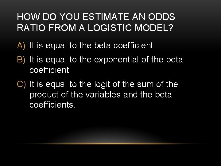 HOW DO YOU ESTIMATE AN ODDS RATIO FROM A LOGISTIC MODEL? A) It is