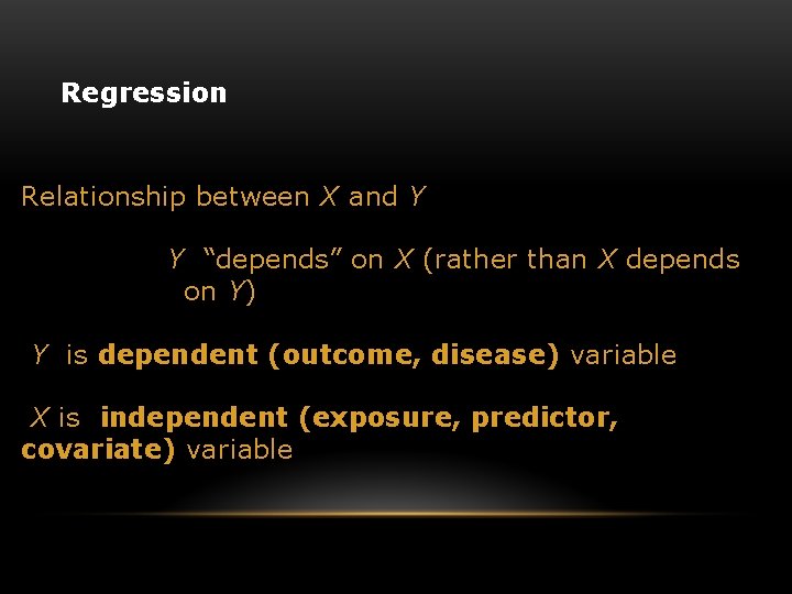 Regression Relationship between X and Y Y “depends” on X (rather than X depends