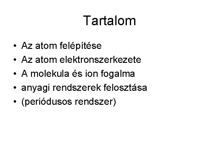 Tartalom • • • Az atom felépítése Az atom elektronszerkezete A molekula és ion