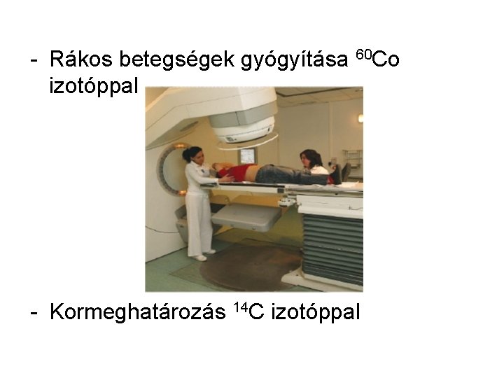 - Rákos betegségek gyógyítása 60 Co izotóppal - Kormeghatározás 14 C izotóppal 