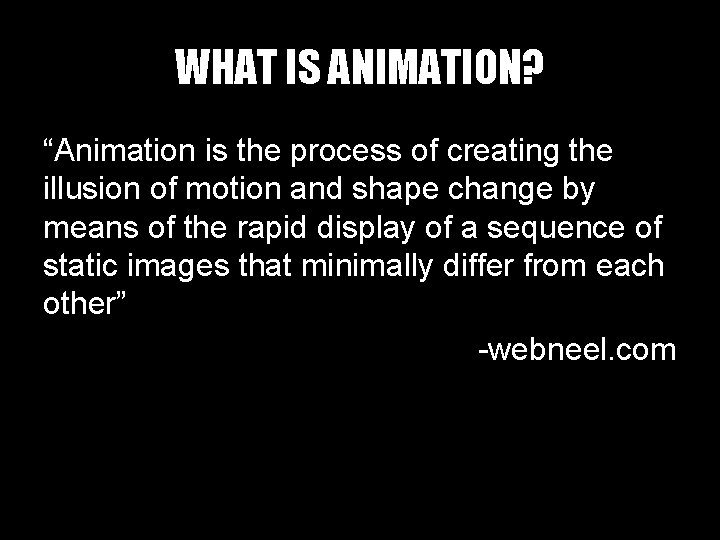 WHAT IS ANIMATION? “Animation is the process of creating the illusion of motion and