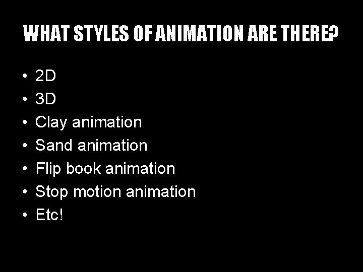 WHAT STYLES OF ANIMATION ARE THERE? • • 2 D 3 D Clay animation