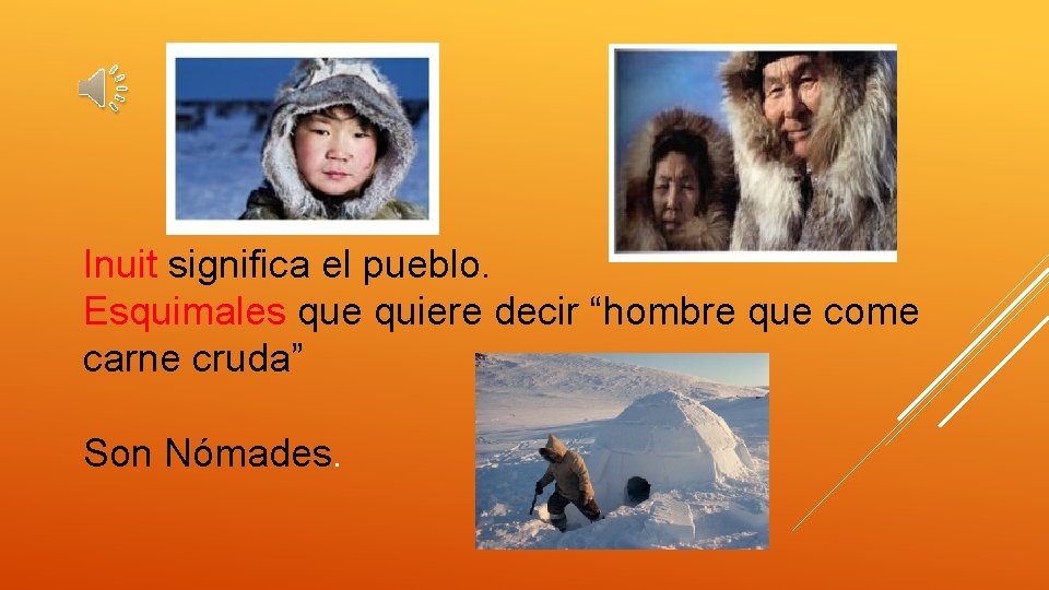 Inuit significa el pueblo. Esquimales que quiere decir “hombre que come carne cruda” Son