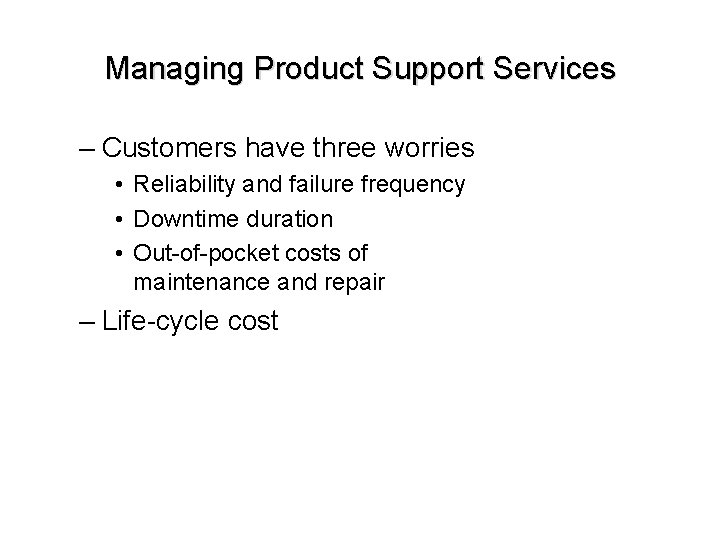 Managing Product Support Services – Customers have three worries • Reliability and failure frequency