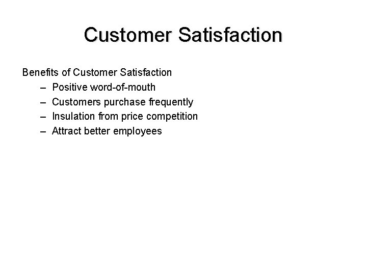 Customer Satisfaction Benefits of Customer Satisfaction – Positive word-of-mouth – Customers purchase frequently –
