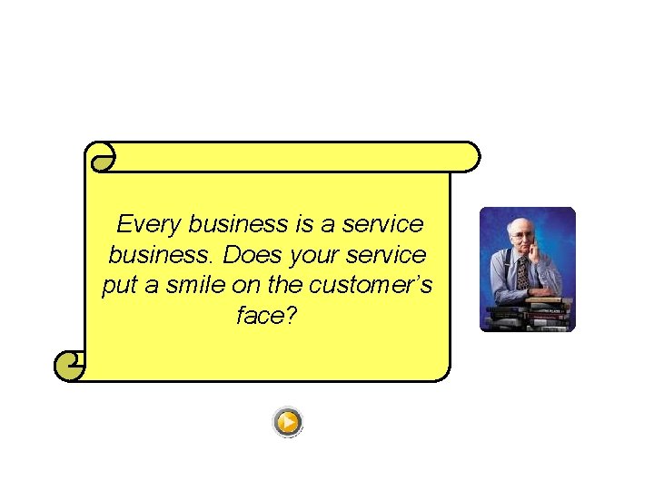 Every business is a service business. Does your service put a smile on the
