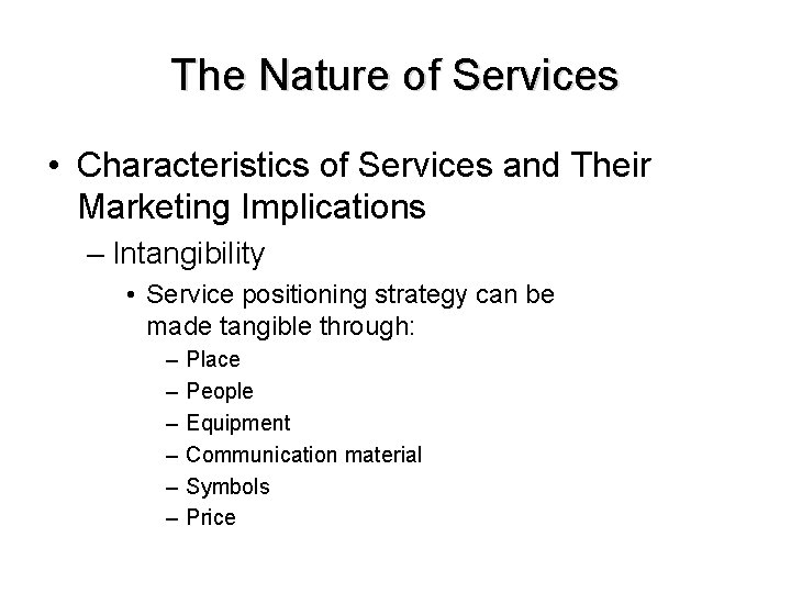 The Nature of Services • Characteristics of Services and Their Marketing Implications – Intangibility
