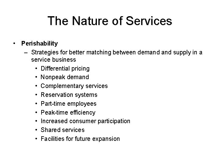 The Nature of Services • Perishability – Strategies for better matching between demand supply