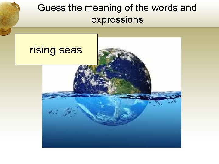 Guess the meaning of the words and expressions rising seas Guess the meaning of the words and expressions rising seas