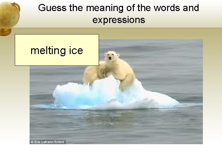 Guess the meaning of the words and expressions melting ice Guess the meaning of the words and expressions melting ice