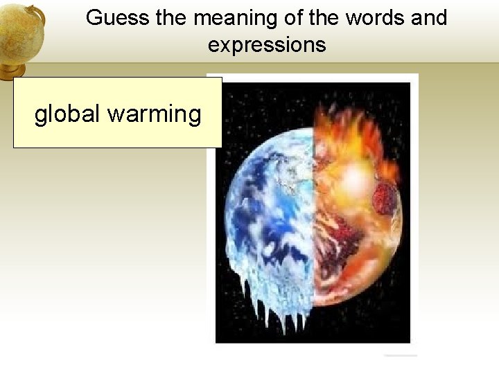 Guess the meaning of the words and expressions global warming Guess the meaning of the words and expressions global warming