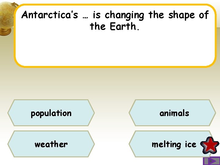 Antarctica’s … is changing the shape of the Earth. population animals weather melting ice Antarctica’s … is changing the shape of the Earth. population animals weather melting ice