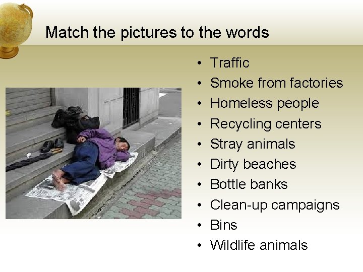 Match the pictures to the words • • • Traffic Smoke from factories Homeless Match the pictures to the words • • • Traffic Smoke from factories Homeless