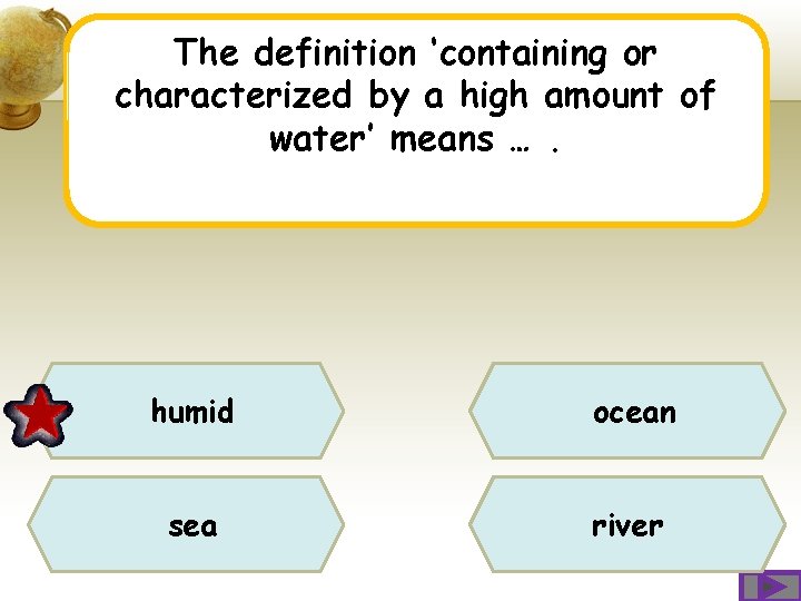 The definition ‘containing or characterized by a high amount of water’ means …. humid The definition ‘containing or characterized by a high amount of water’ means …. humid
