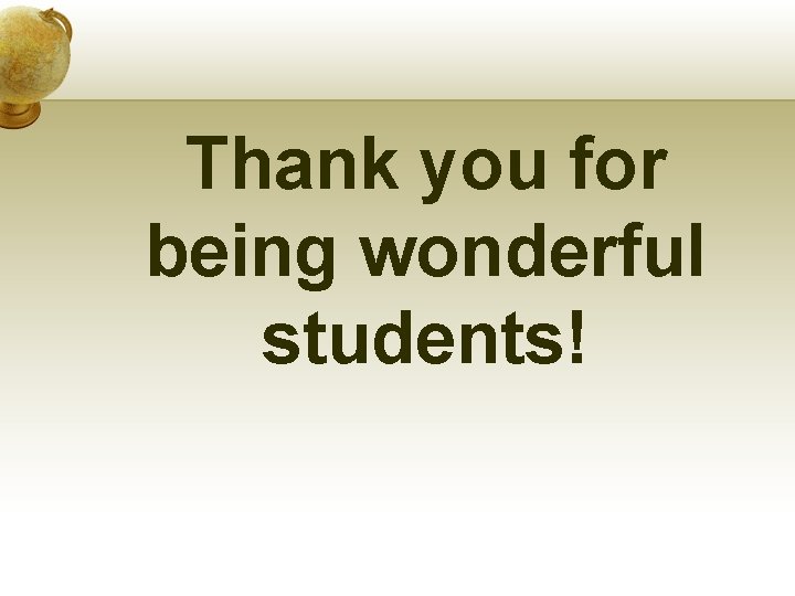 Thank you for being wonderful students! Thank you for being wonderful students!