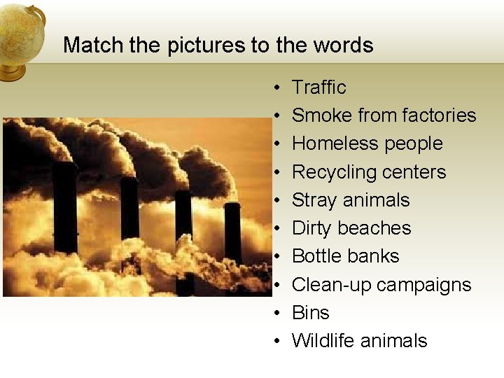Match the pictures to the words • • • Traffic Smoke from factories Homeless Match the pictures to the words • • • Traffic Smoke from factories Homeless