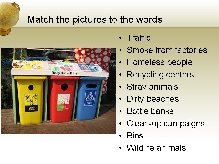 Match the pictures to the words • • • Traffic Smoke from factories Homeless Match the pictures to the words • • • Traffic Smoke from factories Homeless