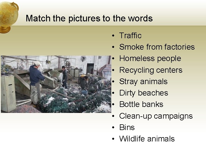 Match the pictures to the words • • • Traffic Smoke from factories Homeless Match the pictures to the words • • • Traffic Smoke from factories Homeless