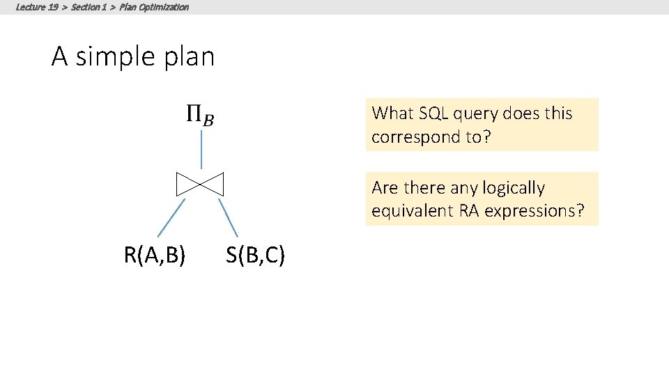 Lecture 19 > Section 1 > Plan Optimization A simple plan What SQL query