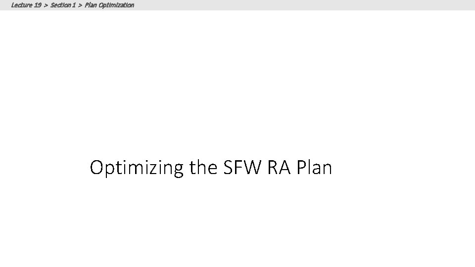 Lecture 19 > Section 1 > Plan Optimization Optimizing the SFW RA Plan 