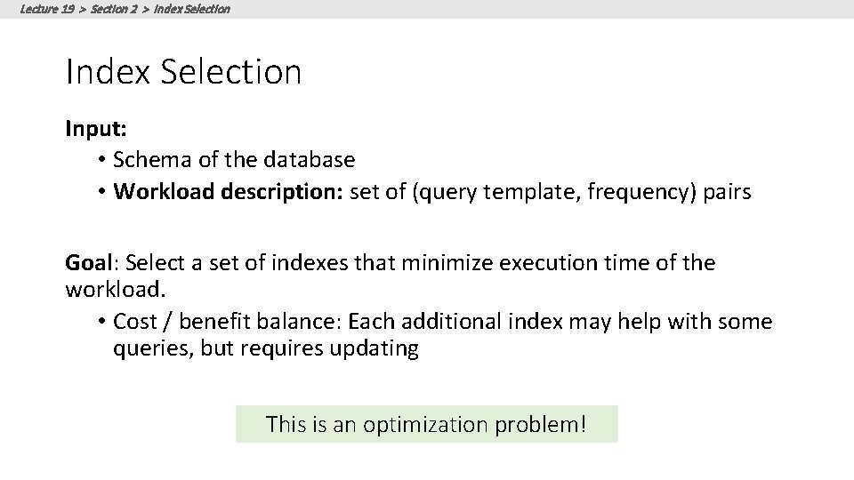 Lecture 19 > Section 2 > Index Selection Input: • Schema of the database