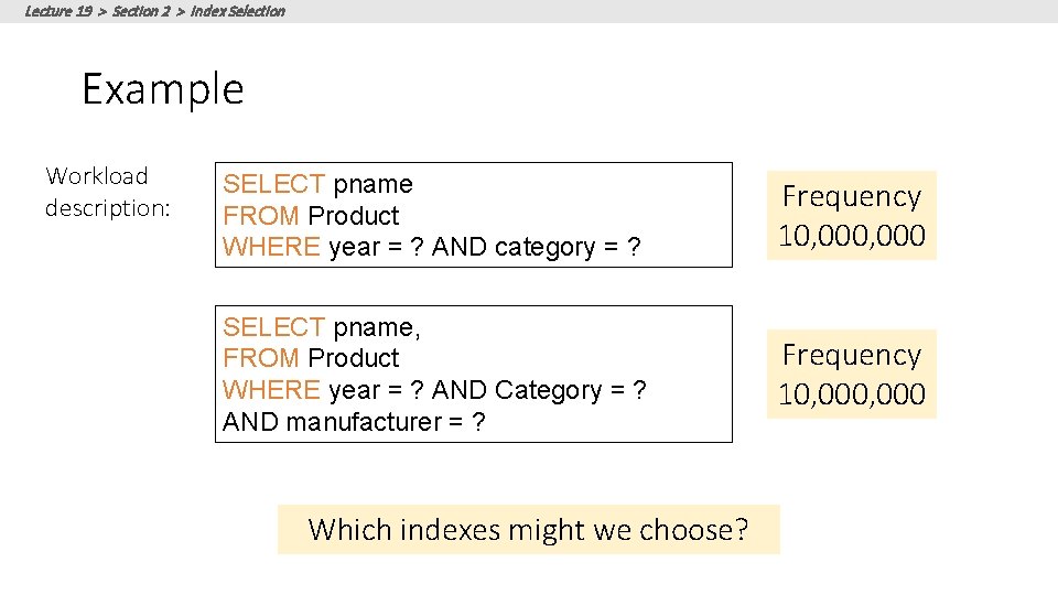 Lecture 19 > Section 2 > Index Selection Example Workload description: SELECT pname FROM