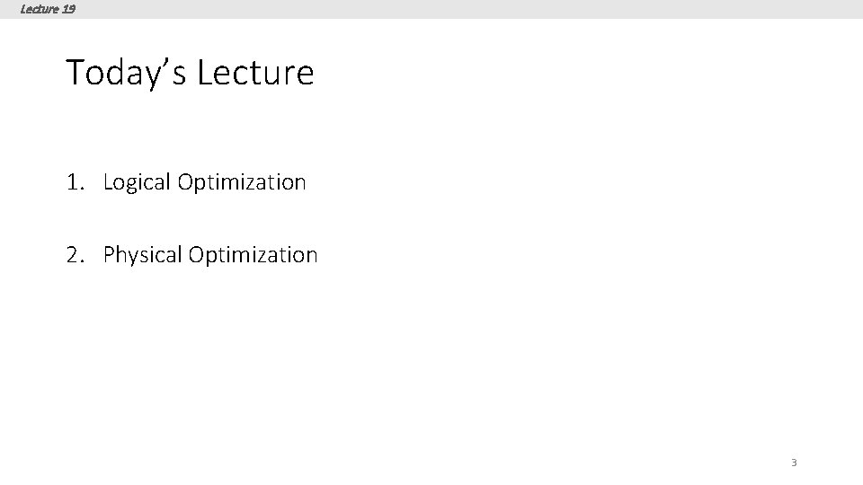 Lecture 19 Today’s Lecture 1. Logical Optimization 2. Physical Optimization 3 