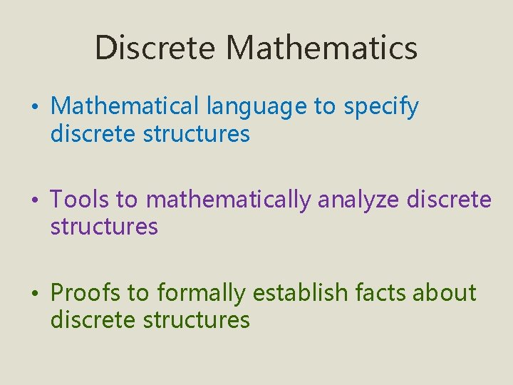 Discrete Mathematics • Mathematical language to specify discrete structures • Tools to mathematically analyze