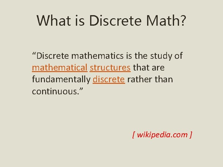 What is Discrete Math? “Discrete mathematics is the study of mathematical structures that are