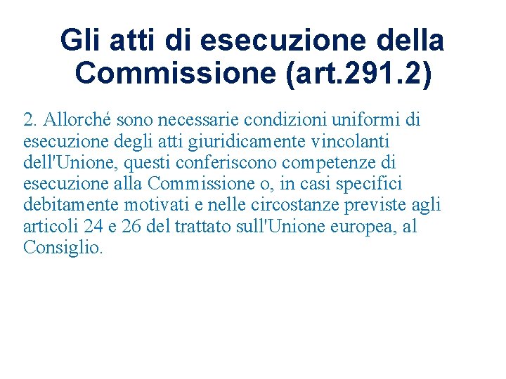 Gli atti di esecuzione della Commissione (art. 291. 2) 2. Allorché sono necessarie condizioni