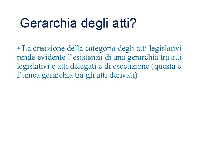 Gerarchia degli atti? • La creazione della categoria degli atti legislativi rende evidente l’esistenza