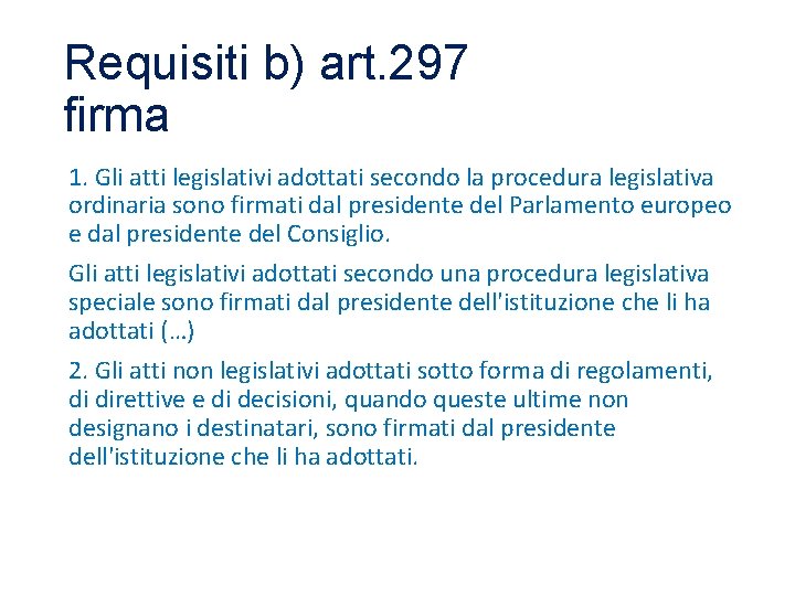 Requisiti b) art. 297 firma 1. Gli atti legislativi adottati secondo la procedura legislativa