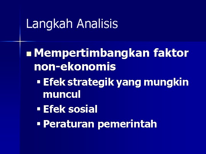 Langkah Analisis n Mempertimbangkan non-ekonomis faktor § Efek strategik yang mungkin muncul § Efek