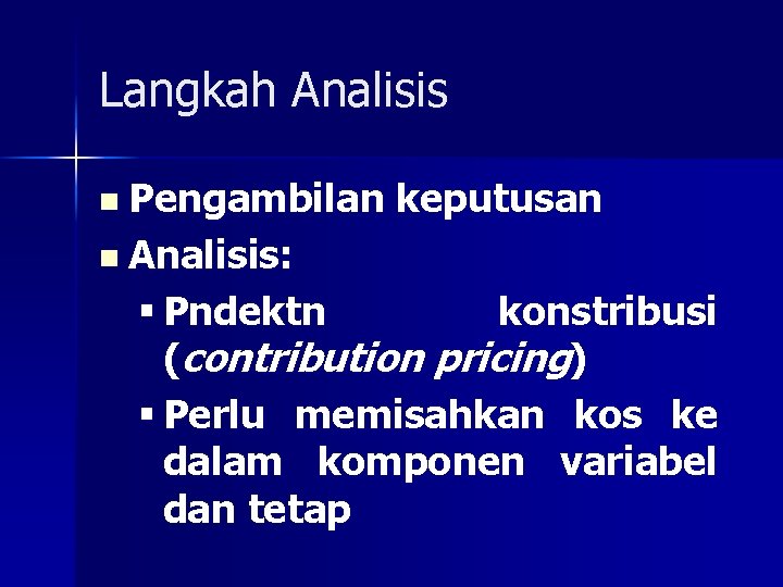 Langkah Analisis n Pengambilan keputusan n Analisis: § Pndektn konstribusi (contribution pricing) § Perlu