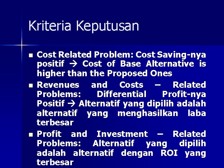 Kriteria Keputusan n Cost Related Problem: Cost Saving-nya positif Cost of Base Alternative is