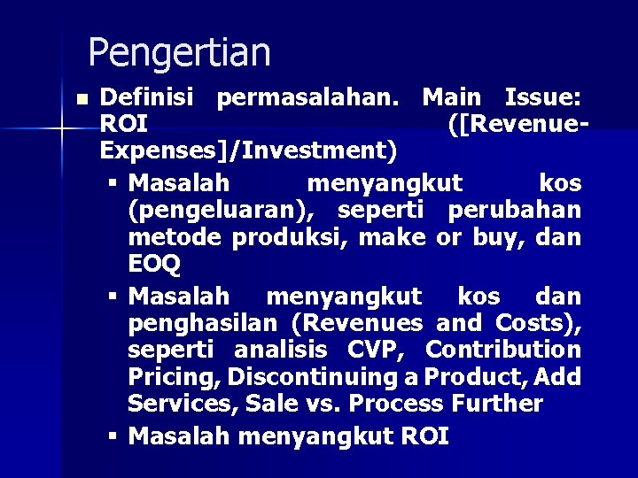 Pengertian n Definisi permasalahan. Main Issue: ROI ([Revenue. Expenses]/Investment) § Masalah menyangkut kos (pengeluaran),