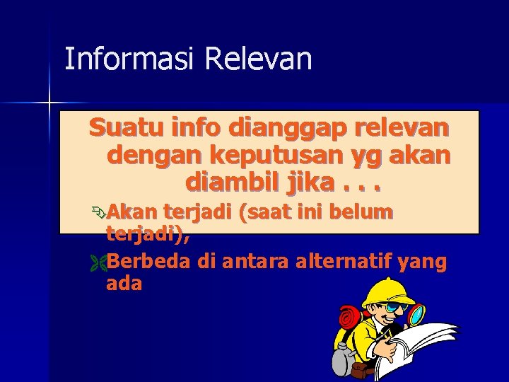 Informasi Relevan Suatu info dianggap relevan dengan keputusan yg akan diambil jika. . .