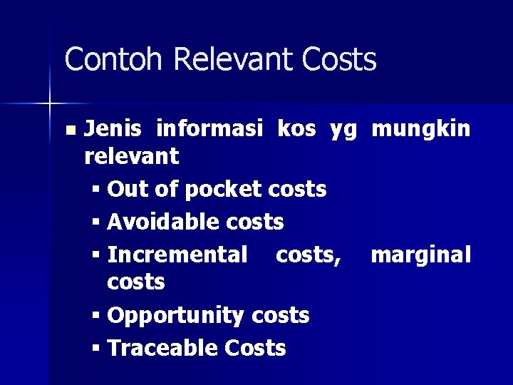 Contoh Relevant Costs n Jenis informasi kos yg mungkin relevant § Out of pocket