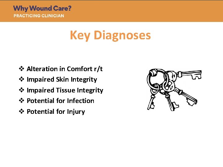 Key Diagnoses v Alteration in Comfort r/t v Impaired Skin Integrity v Impaired Tissue