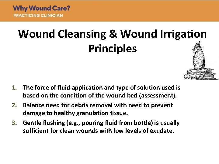 Wound Cleansing & Wound Irrigation Principles 1. The force of fluid application and type