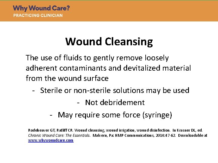 Wound Cleansing The use of fluids to gently remove loosely adherent contaminants and devitalized