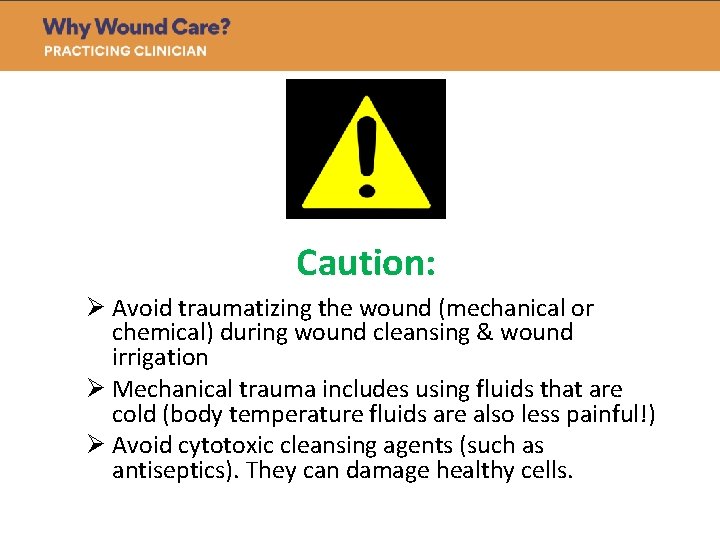 Caution: Ø Avoid traumatizing the wound (mechanical or chemical) during wound cleansing & wound