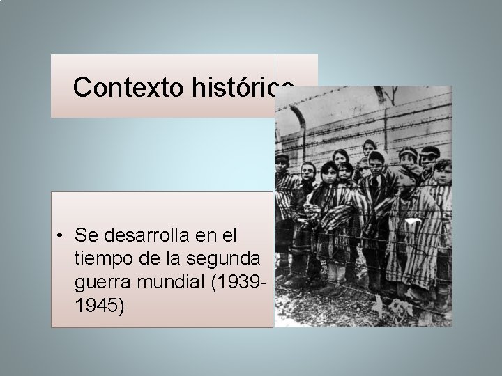 Contexto histórico • Se desarrolla en el tiempo de la segunda guerra mundial (19391945)