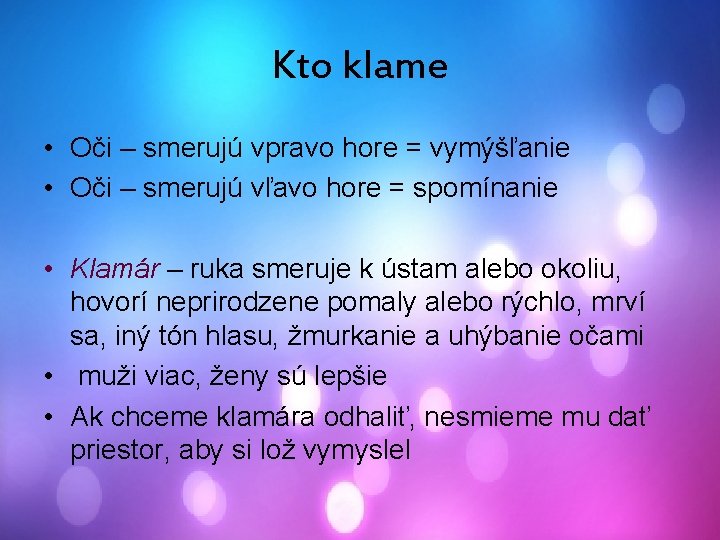 Kto klame • Oči – smerujú vpravo hore = vymýšľanie • Oči – smerujú