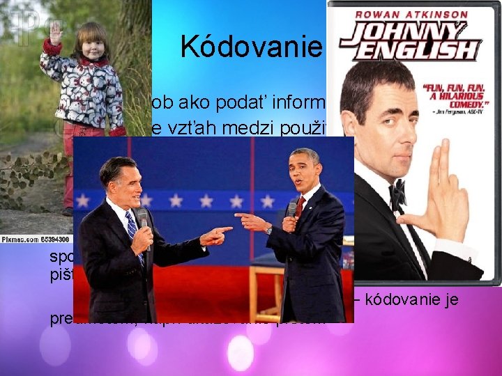 Kódovanie • Kód je spôsob ako podať informáciu • Kódovanie je vzťah medzi použitým