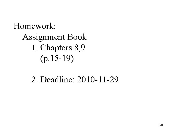 Homework: Assignment Book 1. Chapters 8, 9 (p. 15 -19) 2. Deadline: 2010 -11