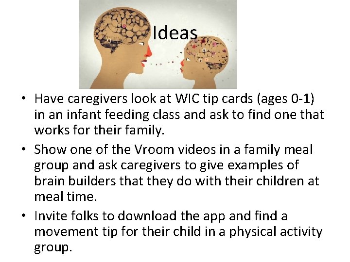 Ideas • Have caregivers look at WIC tip cards (ages 0 -1) in an