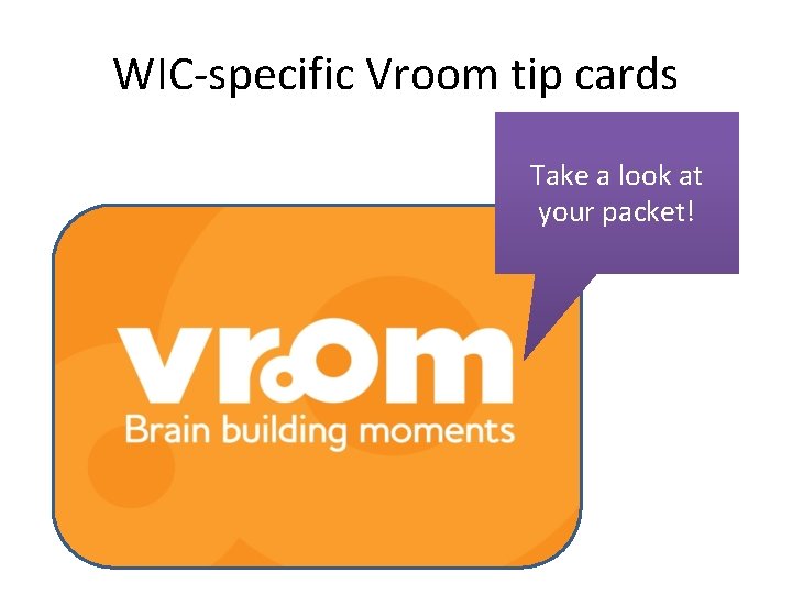 WIC-specific Vroom tip cards Take a look at your packet! 